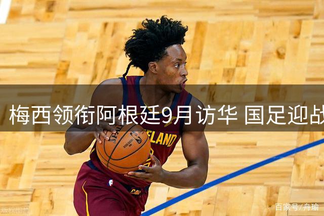 梅西领衔阿根廷9月访华 国足迎战世界冠军引期待