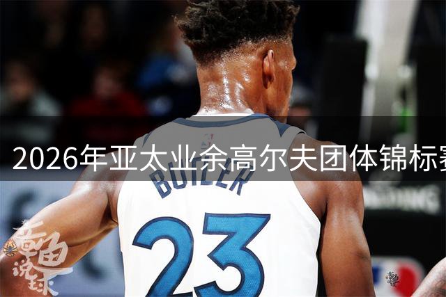 2026年亚太业余高尔夫团体锦标赛落户北京